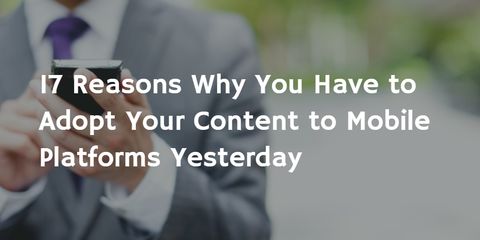 17 Reasons to Adopt your Content to Mobile Platforms