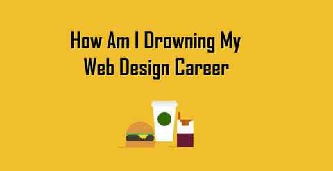 How am I Drowning my Web Design Career